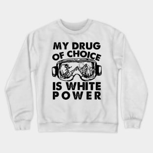 My Drug Of Choice Is White Powder Snowboarding Crewneck Sweatshirt